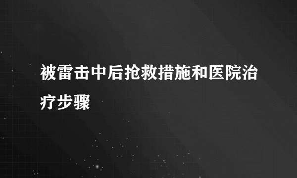 被雷击中后抢救措施和医院治疗步骤