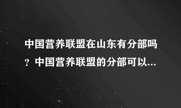 中国营养联盟在山东有分部吗？中国营养联盟的分部可以做些什么？