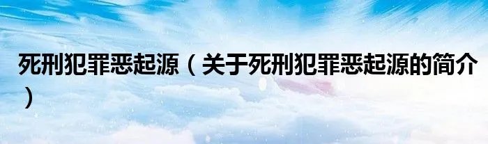 死刑犯罪恶起源（关于死刑犯罪恶起源的简介）