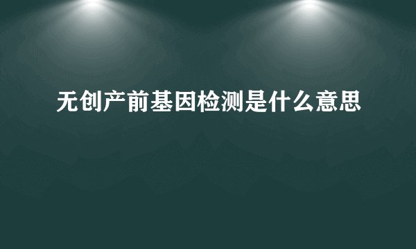 无创产前基因检测是什么意思