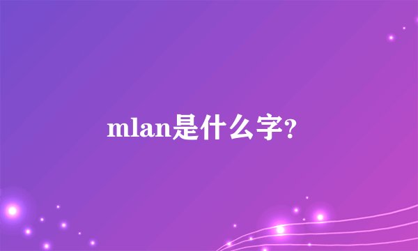 mlan是什么字？
