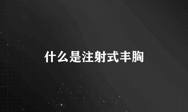 什么是注射式丰胸