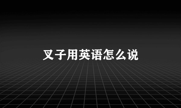 叉子用英语怎么说