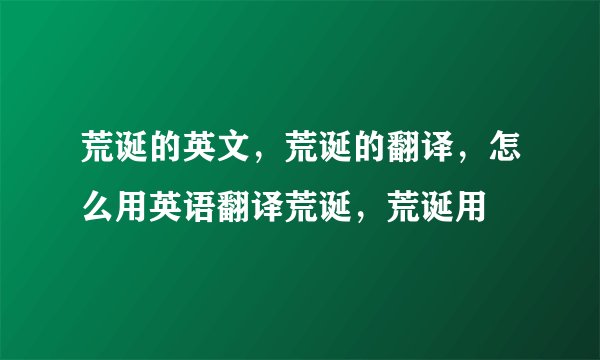荒诞的英文,荒诞的翻译,怎么用英语翻译荒诞,荒诞用