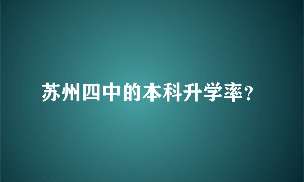 苏州四中的本科升学率？