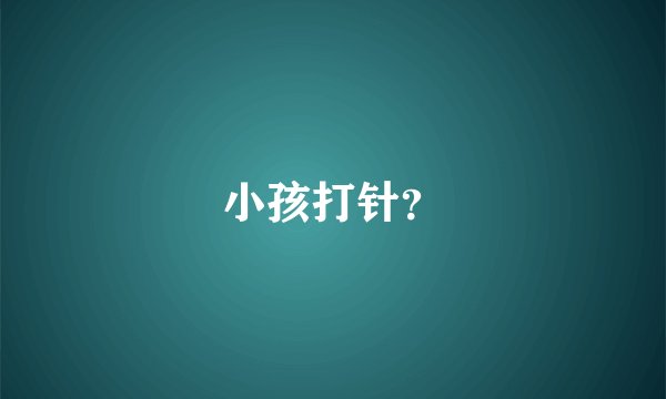 小孩打针？