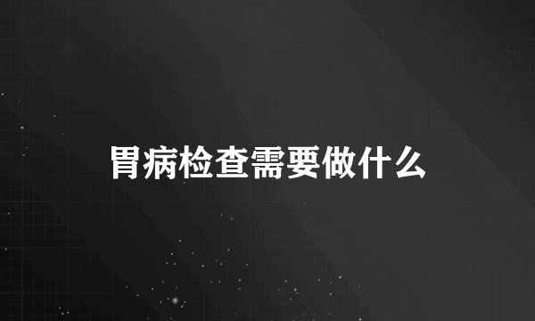 胃病检查需要做什么