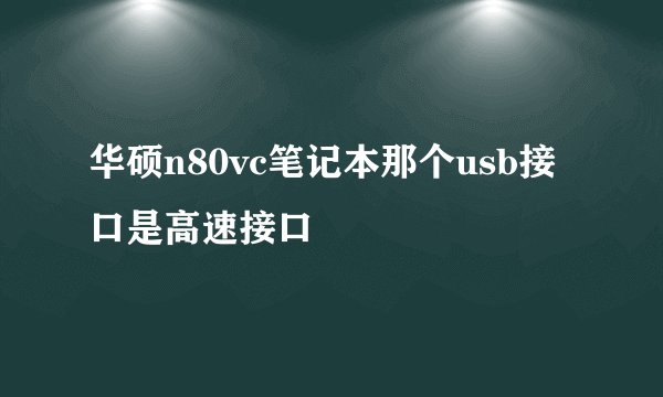 华硕n80vc笔记本那个usb接口是高速接口