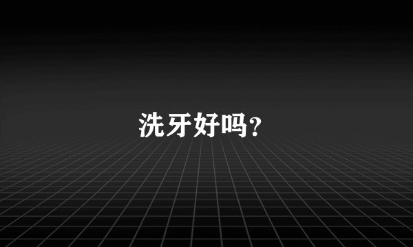 洗牙好吗？