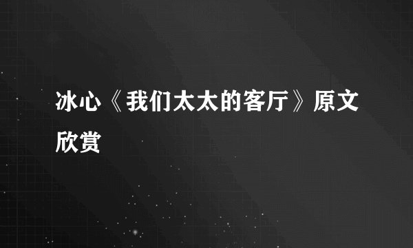 冰心《我们太太的客厅》原文欣赏