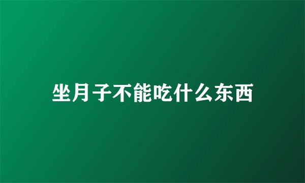 坐月子不能吃什么东西