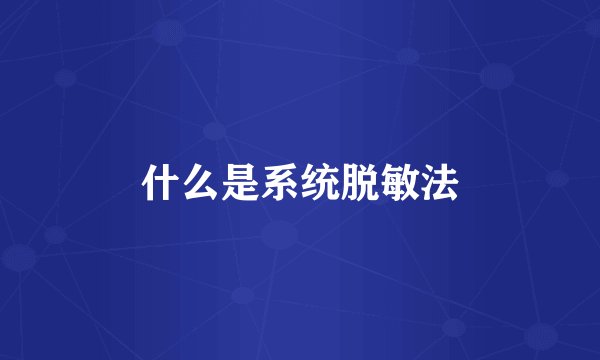 什么是系统脱敏法