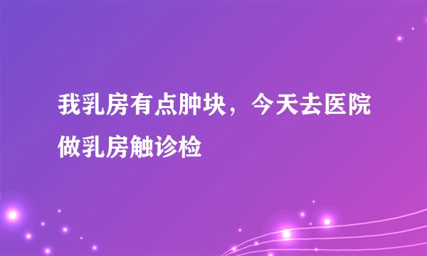 我乳房有点肿块,今天去医院做乳房触诊检