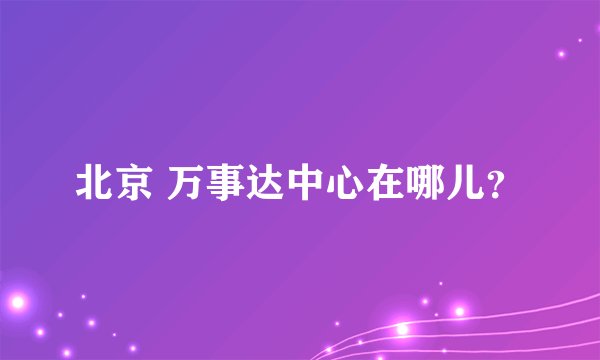 北京 万事达中心在哪儿？