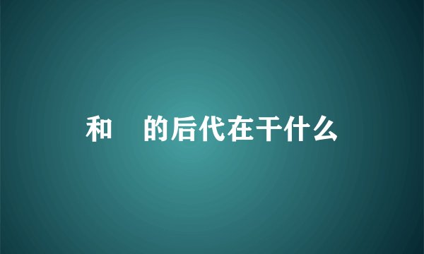 和珅的后代在干什么