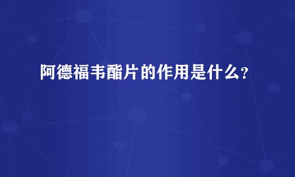 阿德福韦酯片的作用是什么?