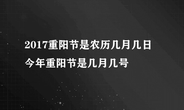 2017重阳节是农历几月几日 今年重阳节是几月几号