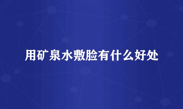 用矿泉水敷脸有什么好处