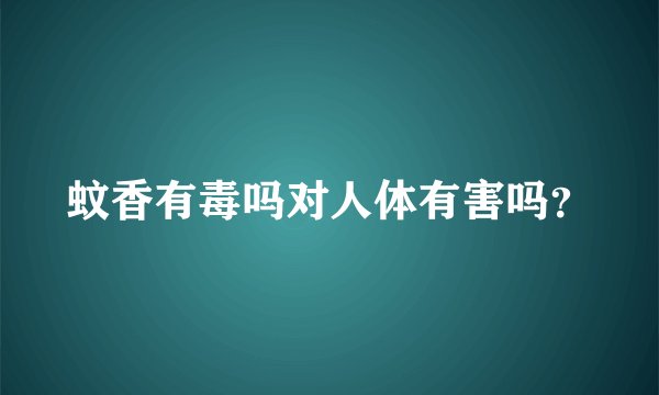 蚊香有毒吗对人体有害吗？