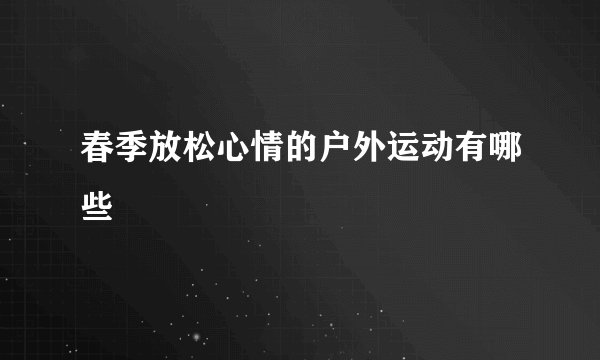 春季放松心情的户外运动有哪些