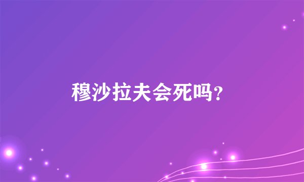 穆沙拉夫会死吗？