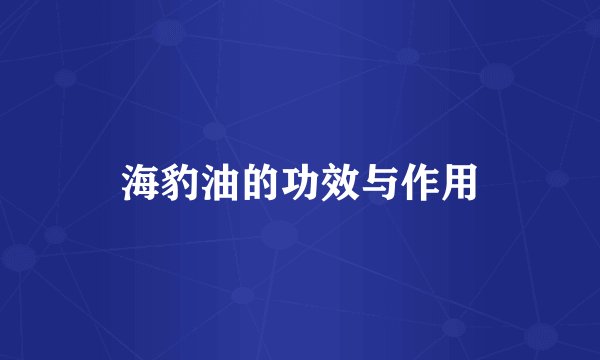 海豹油的功效与作用