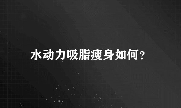 水动力吸脂瘦身如何？