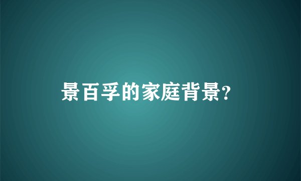 景百孚的家庭背景？