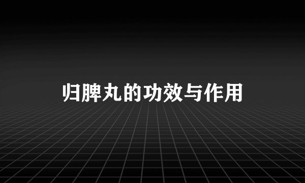 归脾丸的功效与作用