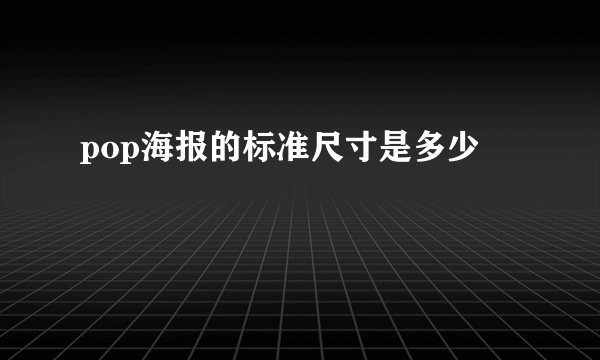 pop海报的标准尺寸是多少