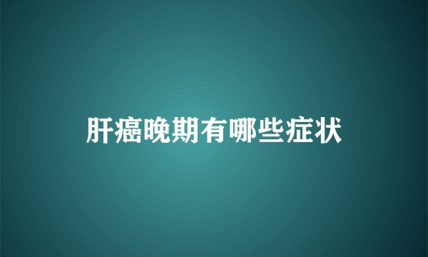 肝癌晚期有哪些症状