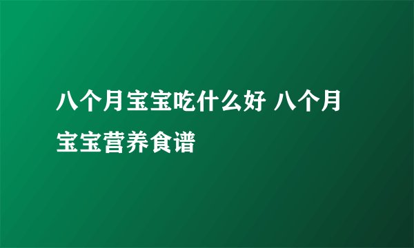 八个月宝宝吃什么好 八个月宝宝营养食谱