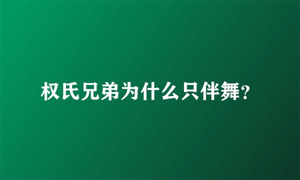 权氏兄弟为什么只伴舞？