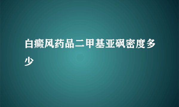 白癜风药品二甲基亚砜密度多少