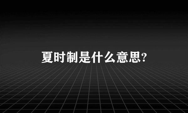 夏时制是什么意思?
