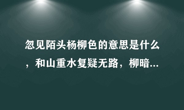 忽见陌头杨柳色的意思是什么，和山重水复疑无路，柳暗花明又一村的意思一样吗，如果用它写作文可以怎么写