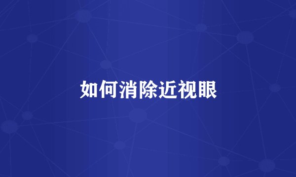 如何消除近视眼