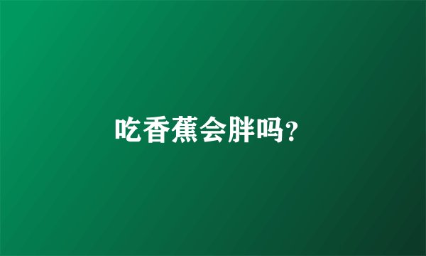 吃香蕉会胖吗？