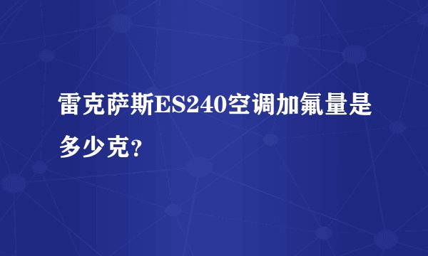雷克萨斯ES240空调加氟量是多少克?