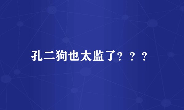 孔二狗也太监了???