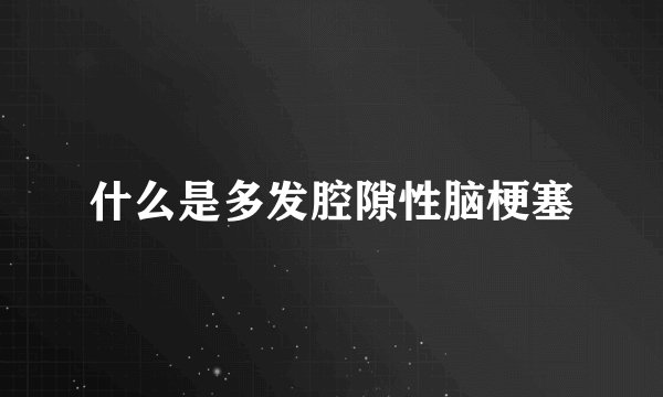 什么是多发腔隙性脑梗塞