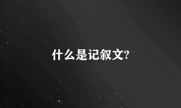 什么是记叙文?