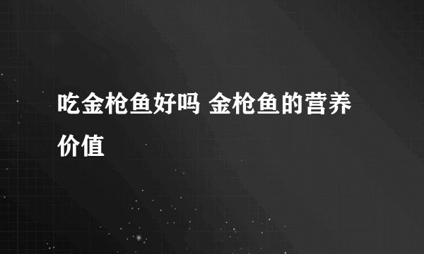 吃金枪鱼好吗 金枪鱼的营养价值