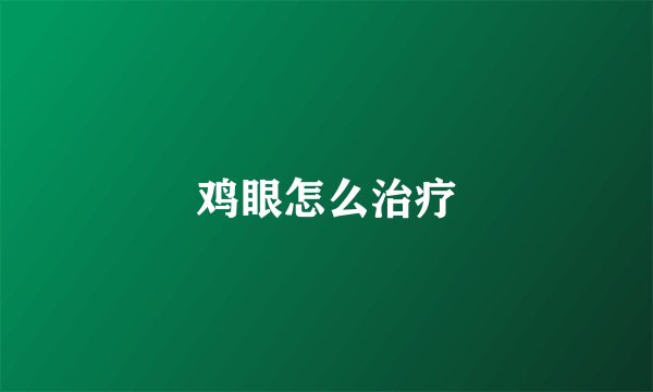 鸡眼怎么治疗