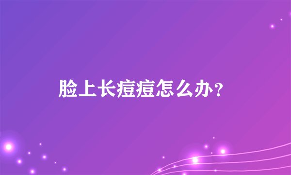 脸上长痘痘怎么办？
