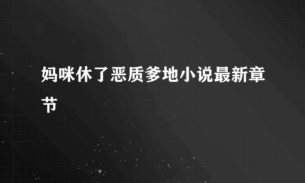 妈咪休了恶质爹地小说最新章节