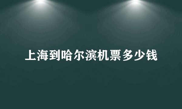 上海到哈尔滨机票多少钱
