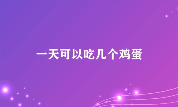 一天可以吃几个鸡蛋