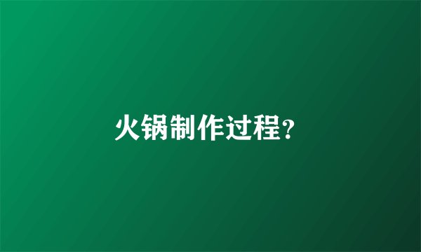 火锅制作过程？