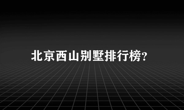北京西山别墅排行榜？